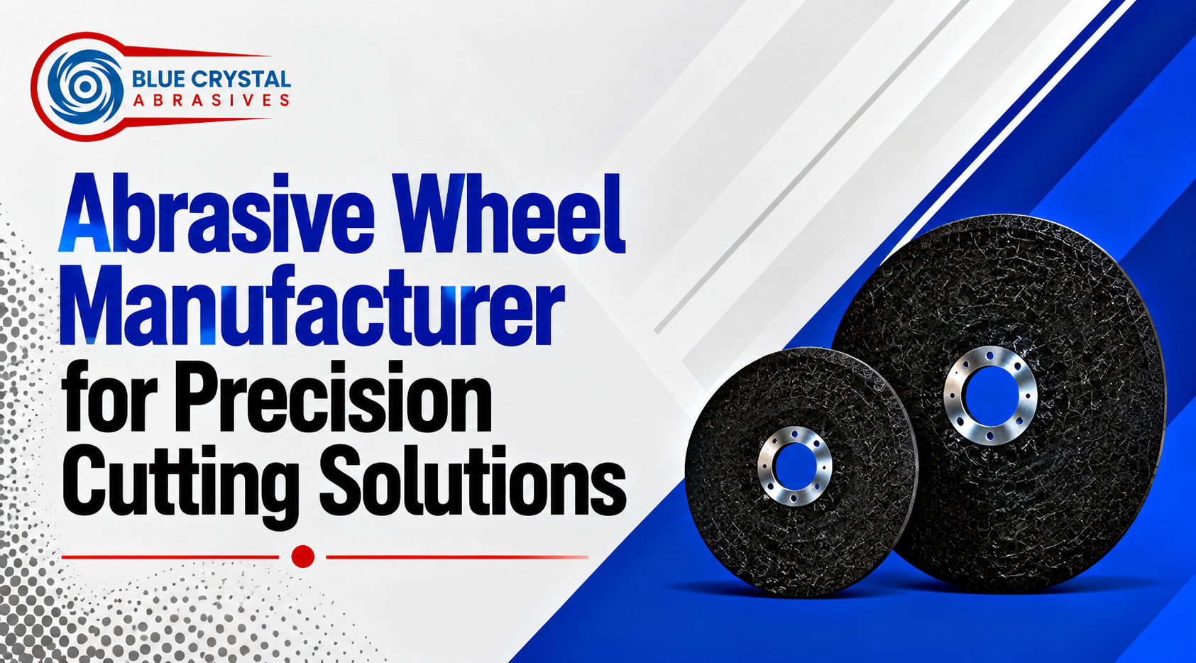 Abrasive Wheel Manufacturer for Precision Cutting Solutions